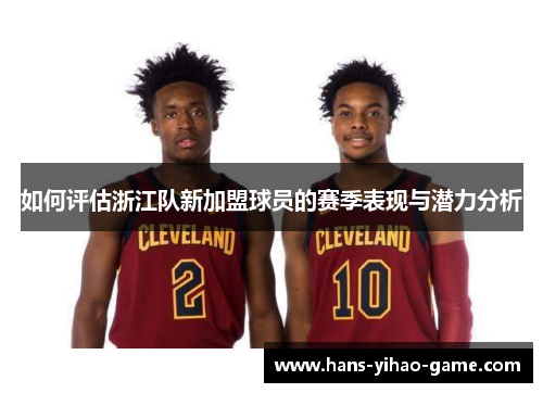 如何评估浙江队新加盟球员的赛季表现与潜力分析