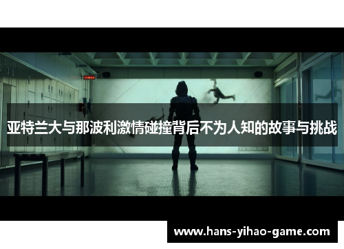 亚特兰大与那波利激情碰撞背后不为人知的故事与挑战
