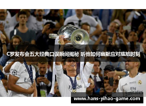 C罗发布会五大经典口误瞬间揭秘 听他如何幽默应对尴尬时刻