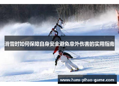 滑雪时如何保障自身安全避免意外伤害的实用指南