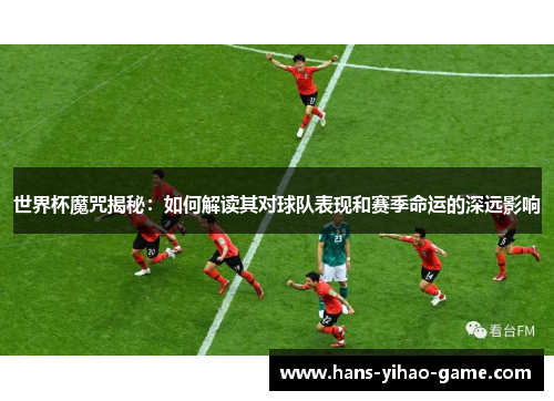 世界杯魔咒揭秘：如何解读其对球队表现和赛季命运的深远影响