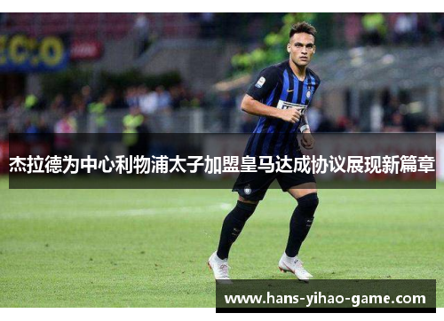 杰拉德为中心利物浦太子加盟皇马达成协议展现新篇章 杰拉德为中心利物浦太子加盟皇马达成协议展现新篇章