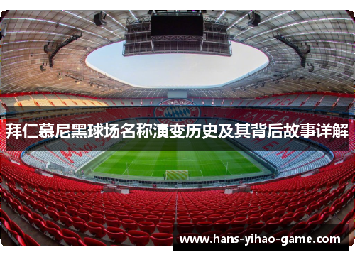 拜仁慕尼黑球场名称演变历史及其背后故事详解 拜仁慕尼黑球场名称演变历史及其背后故事详解