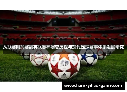 从联赛附加赛到英联赛杯演变历程与现代足球赛事体系发展研究 从联赛附加赛到英联赛杯演变历程与现代足球赛事体系发展研究