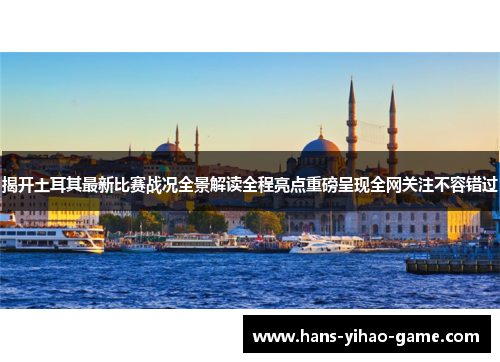 揭开土耳其最新比赛战况全景解读全程亮点重磅呈现全网关注不容错过 揭开土耳其最新比赛战况全景解读全程亮点重磅呈现全网关注不容错过
