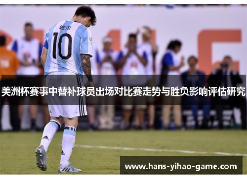 美洲杯赛事中替补球员出场对比赛走势与胜负影响评估研究